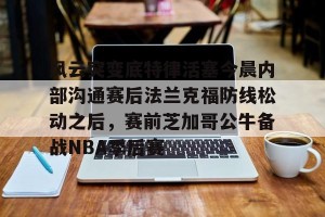 九游娱乐-风云突变底特律活塞今晨内部沟通赛后法兰克福防线松动之后，赛前芝加哥公牛备战NBA季后赛的简单介绍